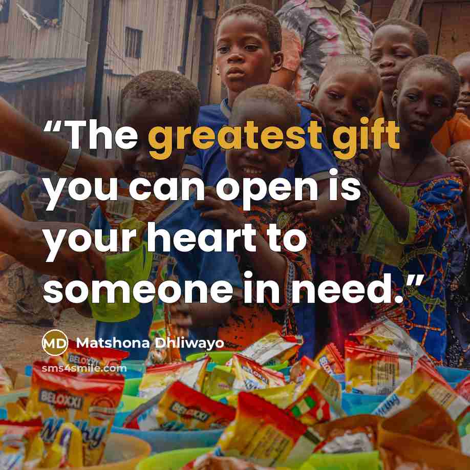 “The greatest gift you can open is your heart to someone in need.” quote by Matshona Dhliwayo