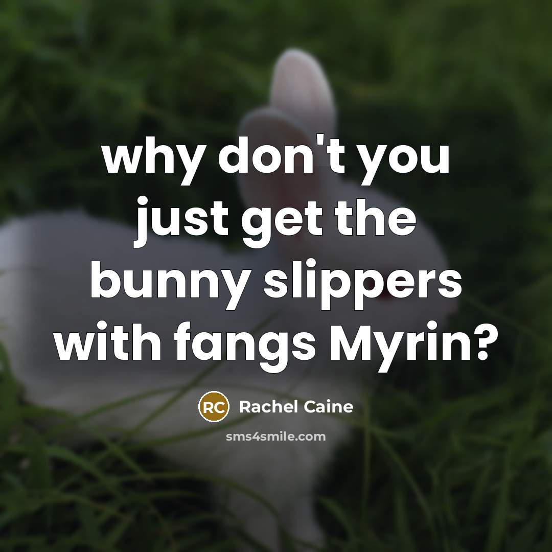 “why don't you just get the bunny slippers with fangs Myrin?” quote by Rachel Caine