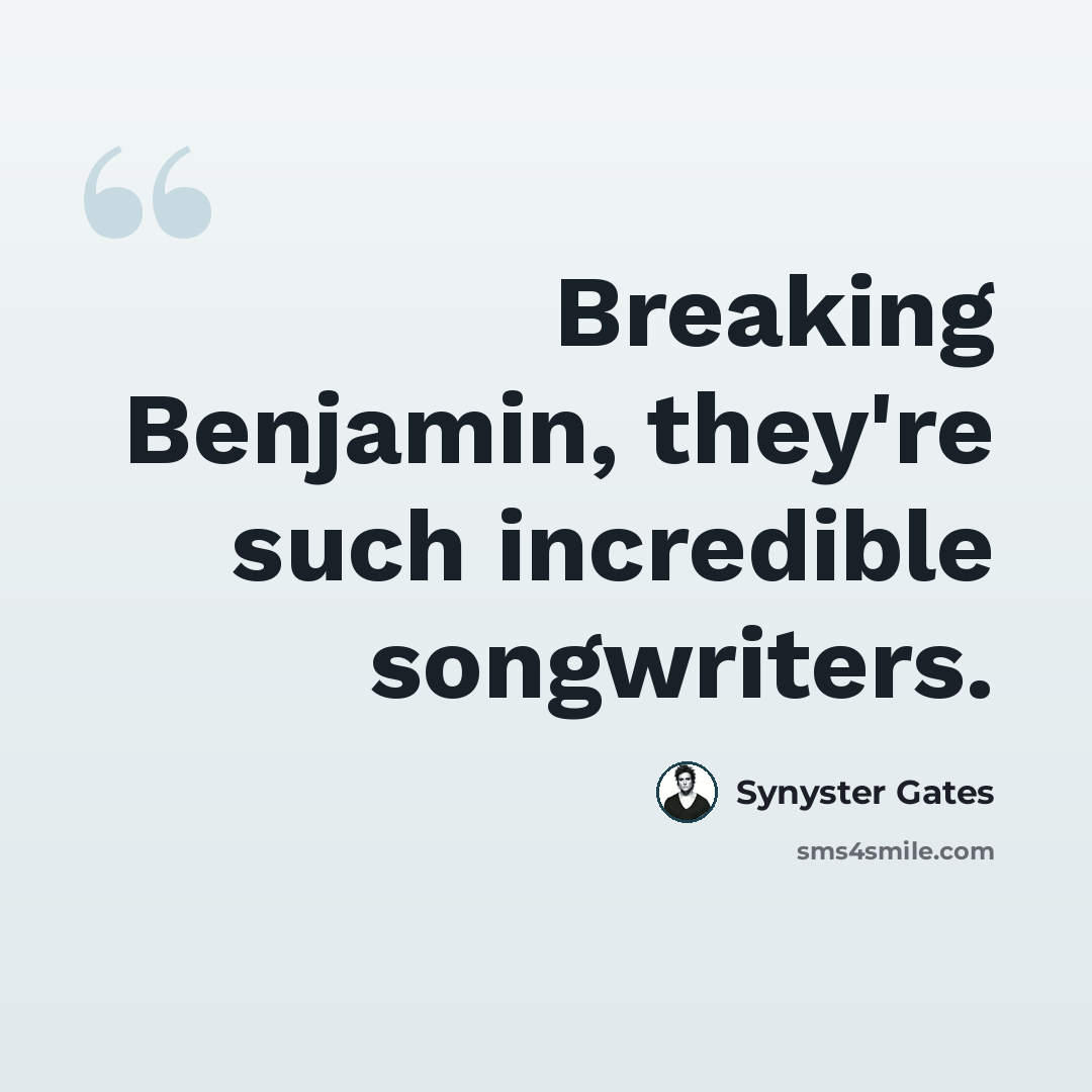 “Breaking Benjamin, they're such incredible songwriters.” quote by Synyster Gates