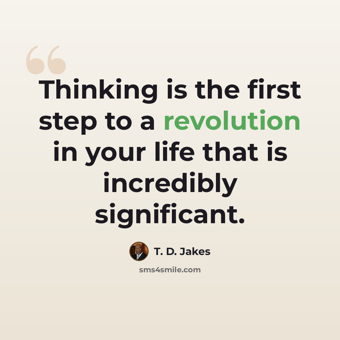 “Thinking is the first step to a revolution in your life that is incredibly significant.” quote by T. D. Jakes