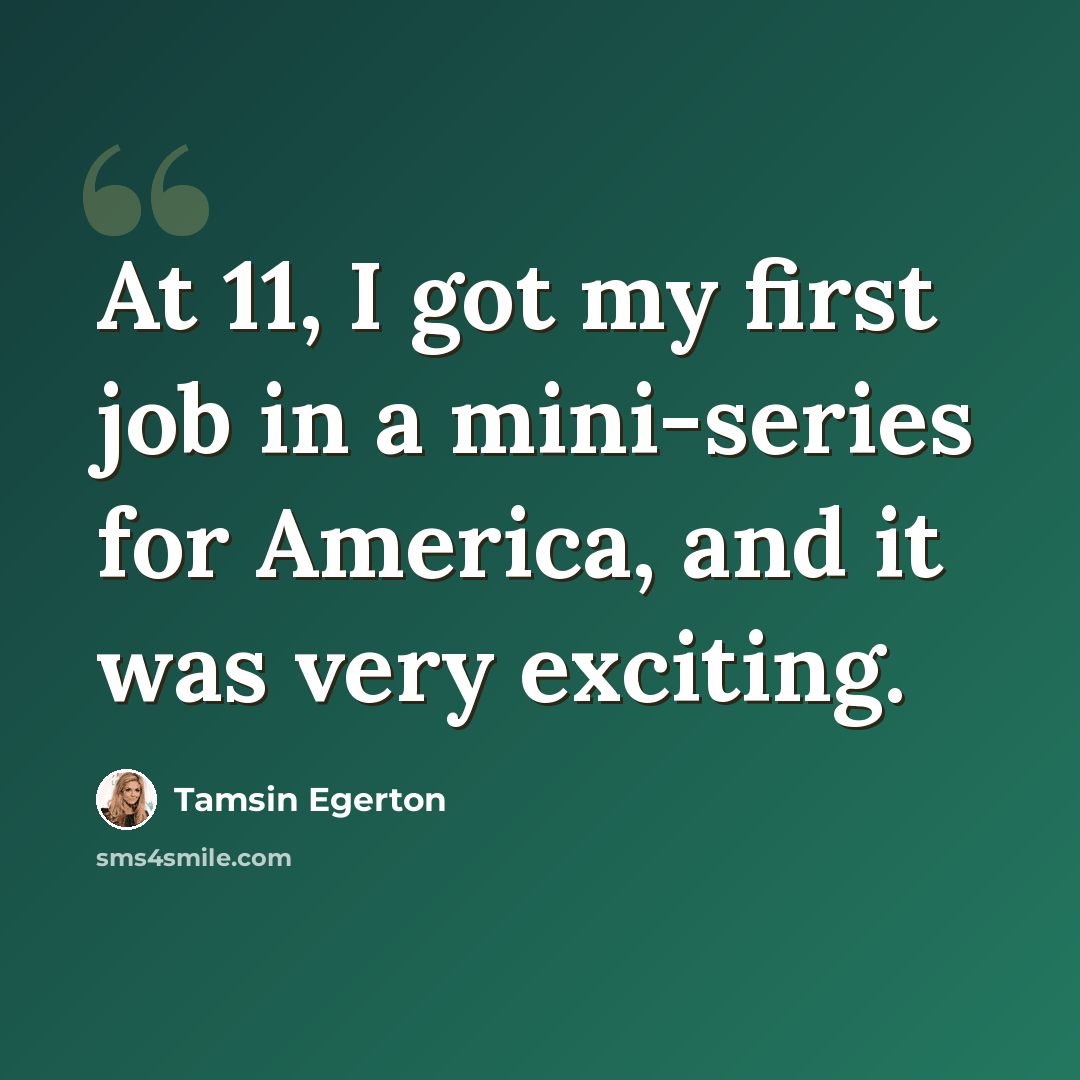 “At 11, I got my first job in a mini-series for America, and it was very exciting.” quote by Tamsin Egerton