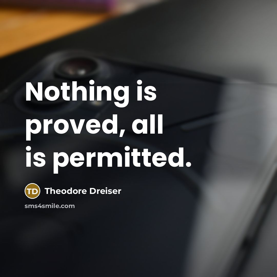 “Nothing is proved, all is permitted.” quote by Theodore Dreiser