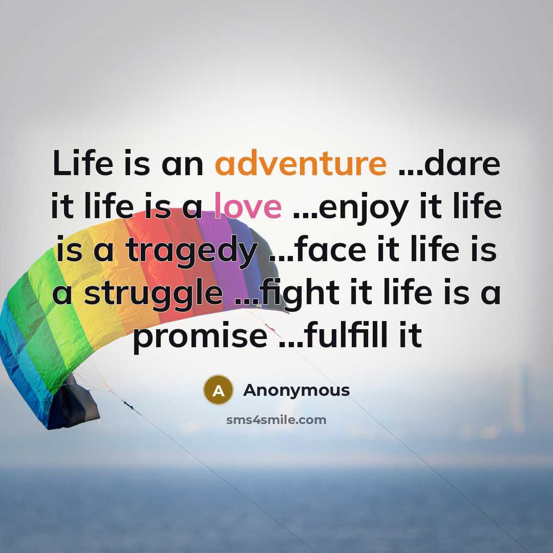 “Life is an adventure ...dare it life is a love ...enjoy it life is a tragedy ...face it life is a struggle ...fight it life is a promise ...fulfill it” quote by Anonymous