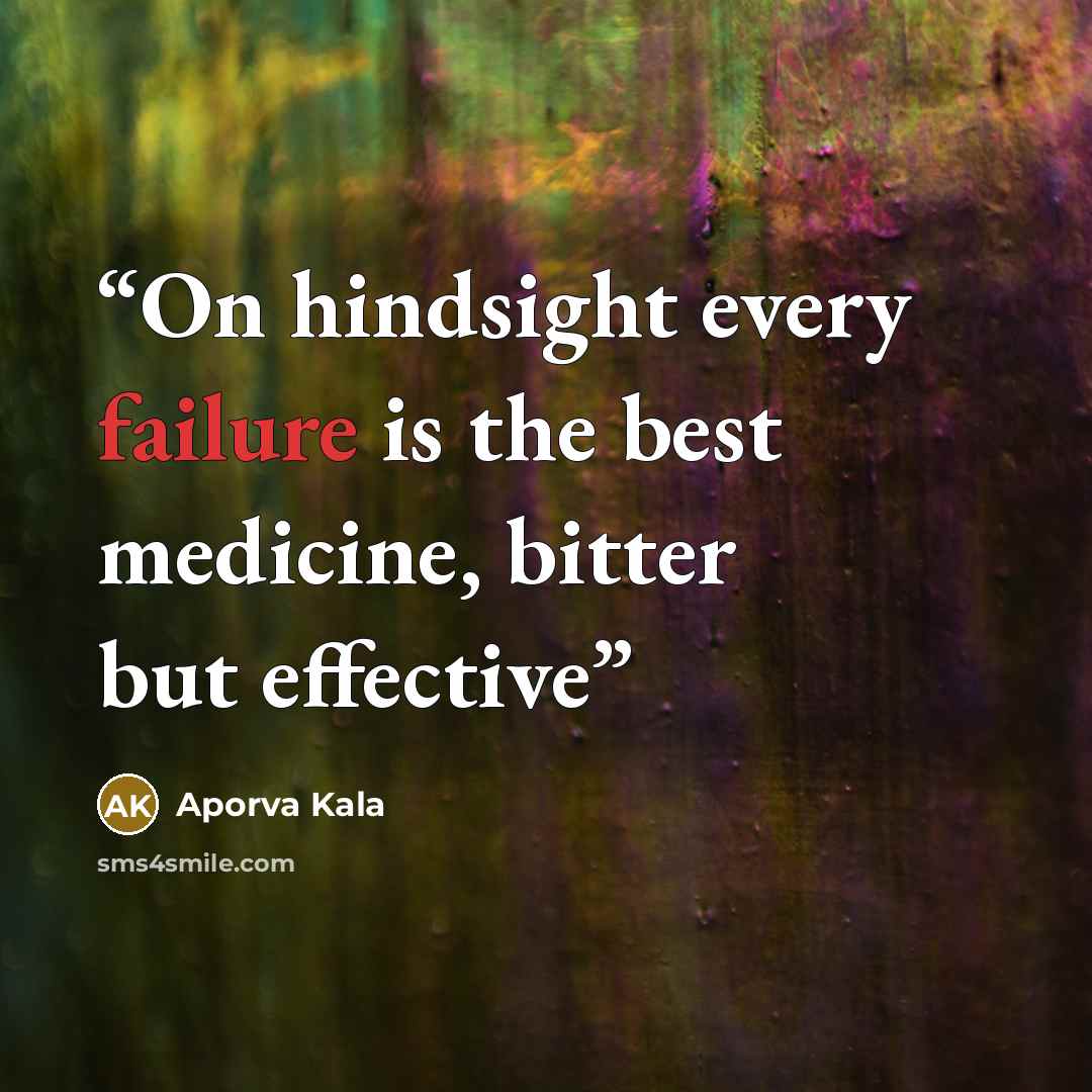 “On hindsight every failure is the best medicine, bitter but effective” quote by Aporva Kala