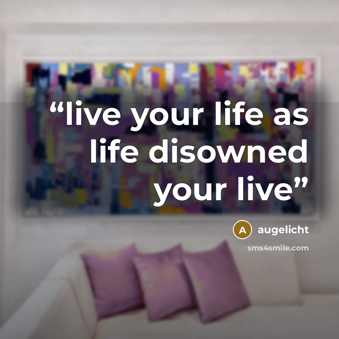 “live your life as life disowned your live” quote by augelicht