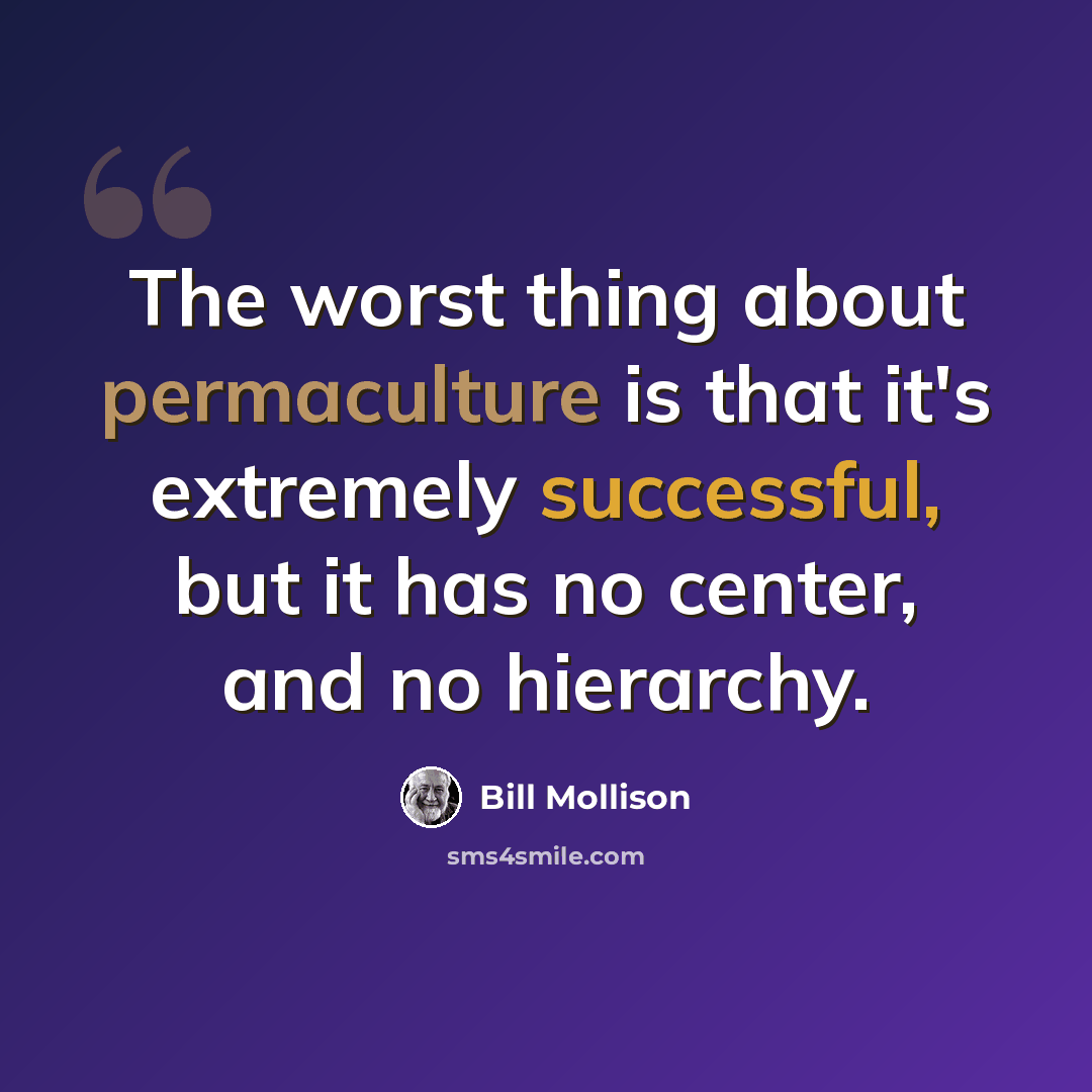 “The worst thing about permaculture is that it's extremely successful, but it has no center, and no hierarchy.” quote by Bill Mollison