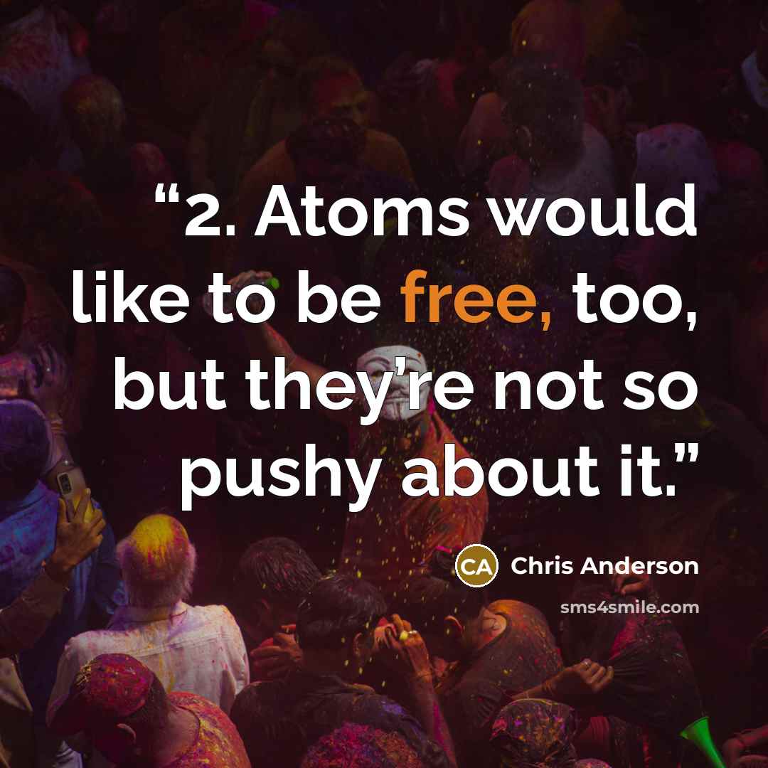 “2. Atoms would like to be free, too, but they’re not so pushy about it.” quote by Chris Anderson