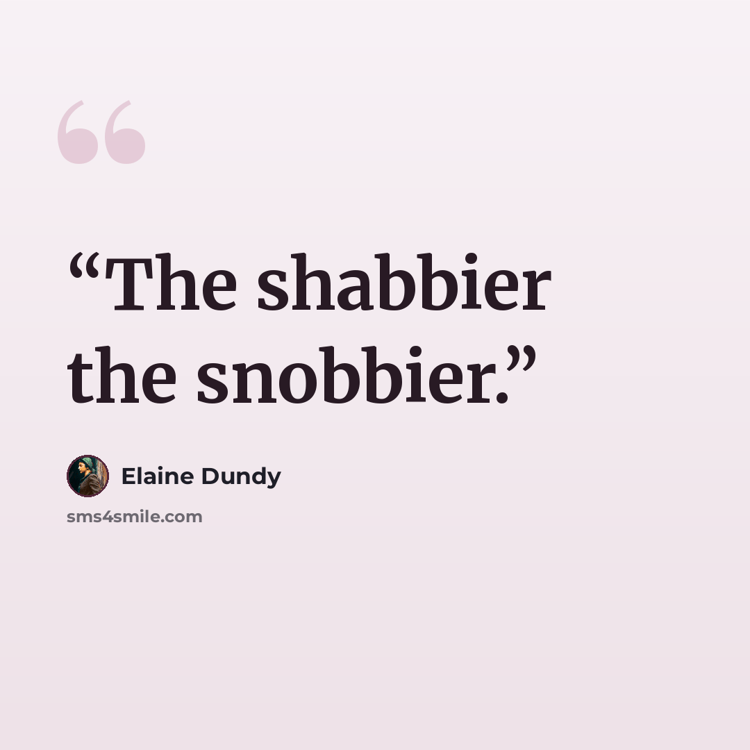 “The shabbier the snobbier.” quote by Elaine Dundy