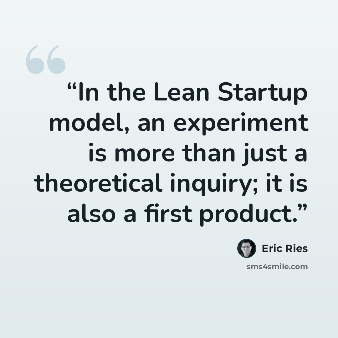 “In the Lean Startup model, an experiment is more than just a theoretical inquiry; it is also a first product.” quote by Eric Ries