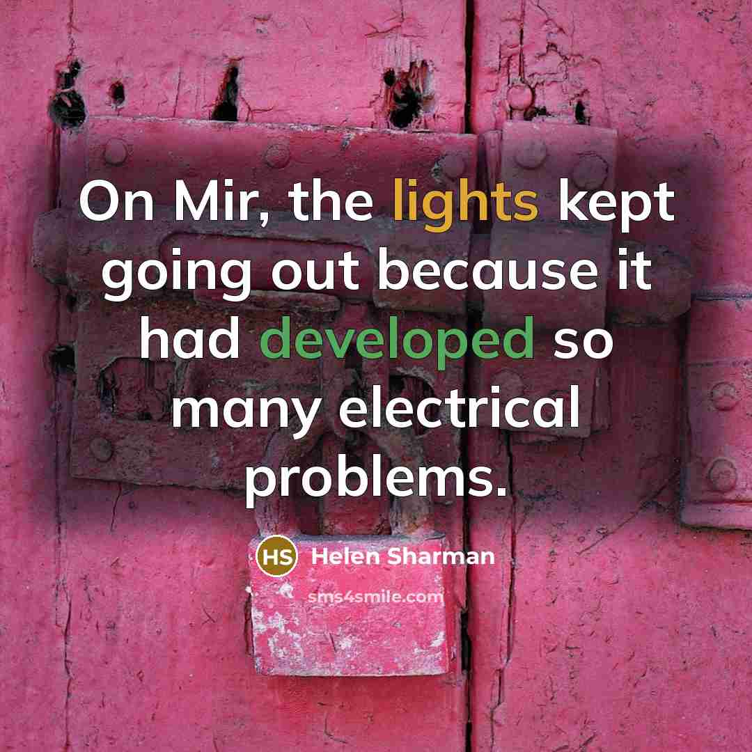 “On Mir, the lights kept going out because it had developed so many electrical problems.” quote by Helen Sharman