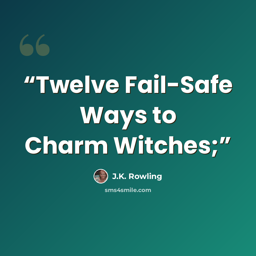 “Twelve Fail-Safe Ways to Charm Witches;” quote by J.K. Rowling