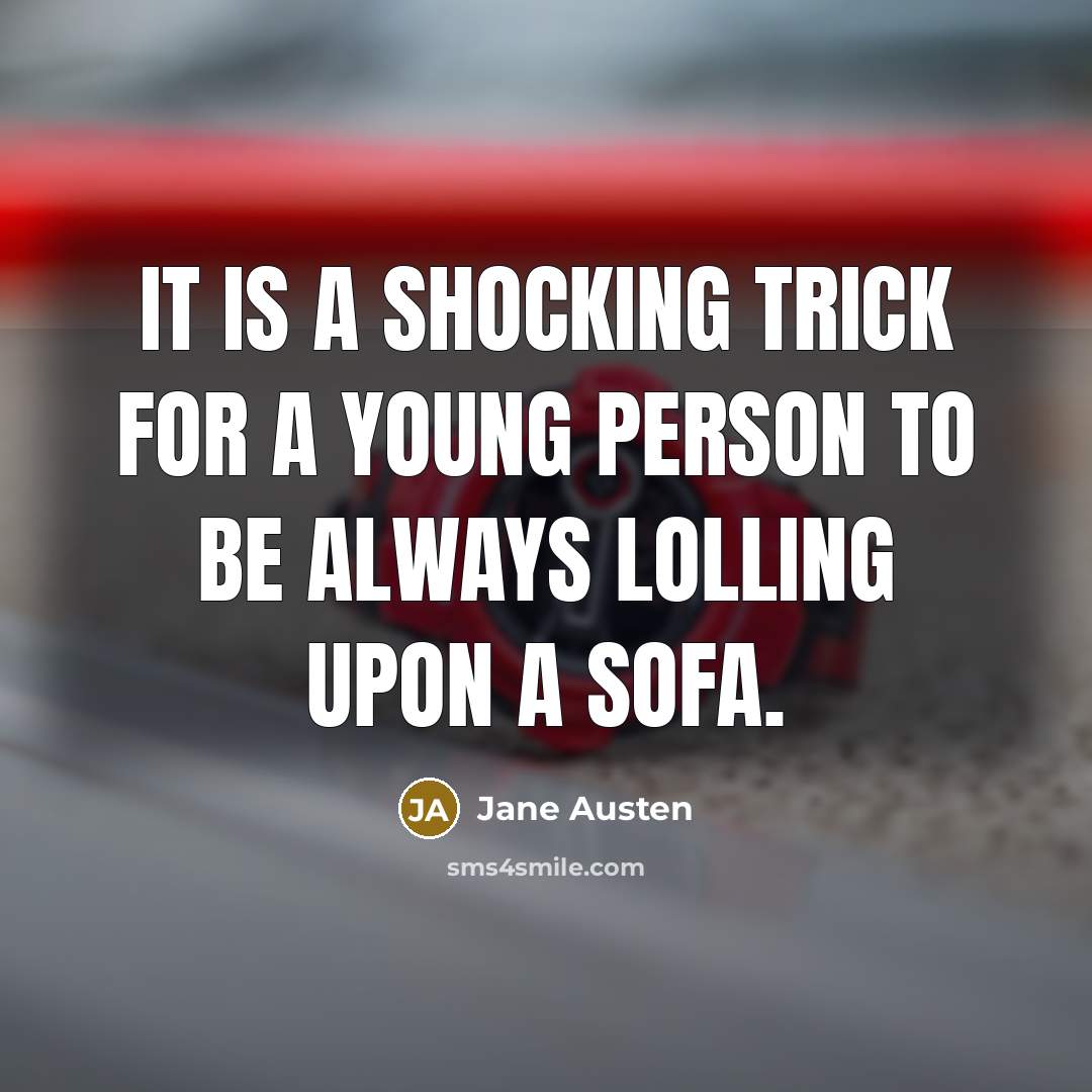 “it is a shocking trick for a young person to be always lolling upon a sofa.” quote by Jane Austen