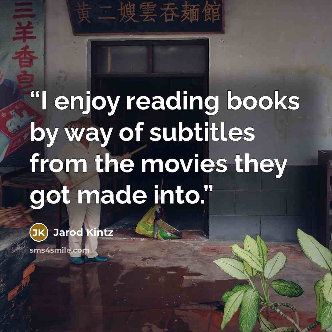 “I enjoy reading books by way of subtitles from the movies they got made into.” quote by Jarod Kintz