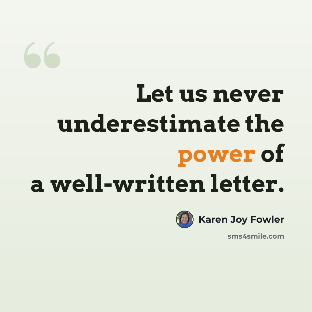 “Let us never underestimate the power of a well-written letter.” quote by Karen Joy Fowler