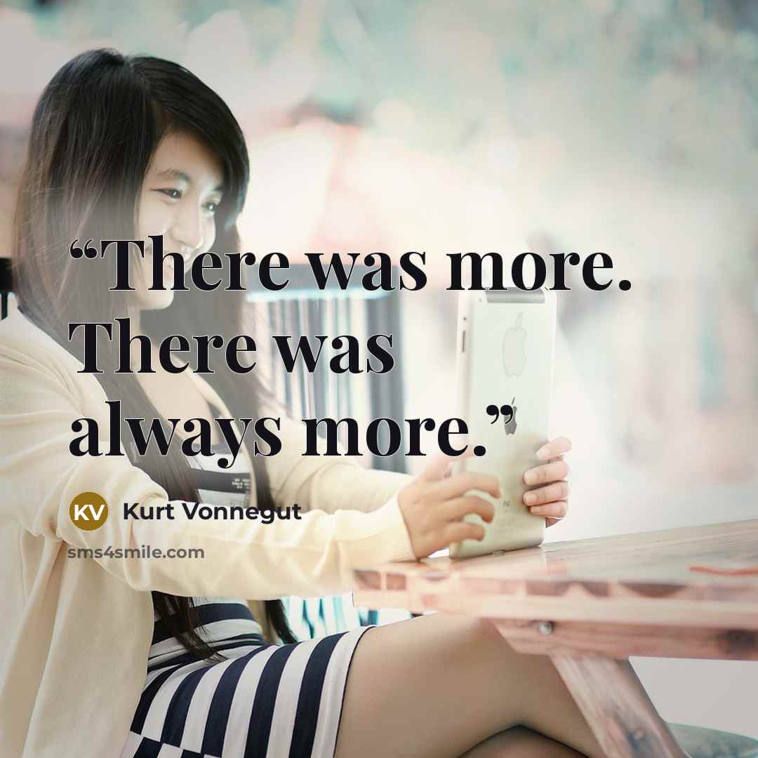 “There was more. There was always more.” quote by Kurt Vonnegut