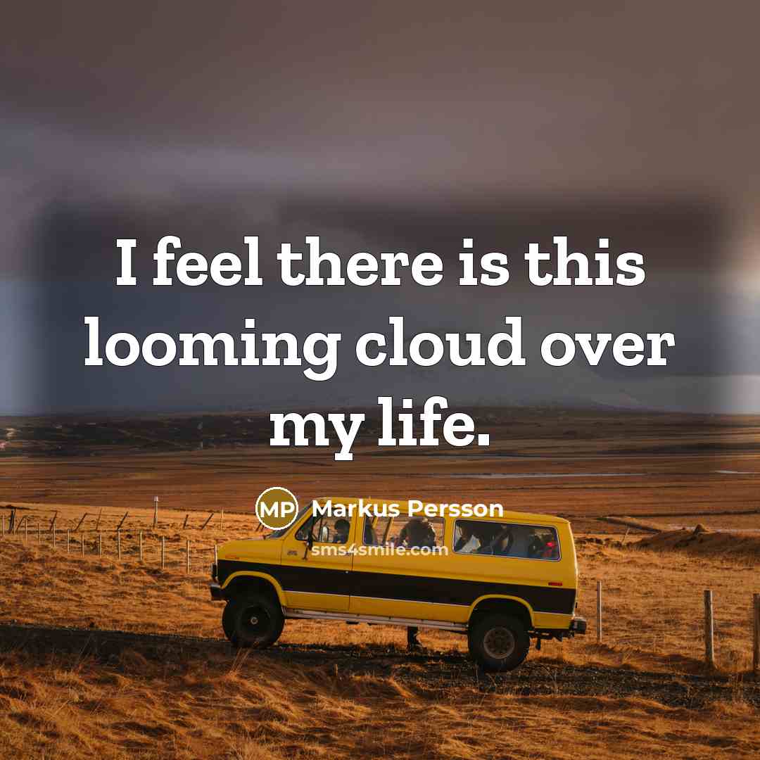 “I feel there is this looming cloud over my life.” quote by Markus Persson