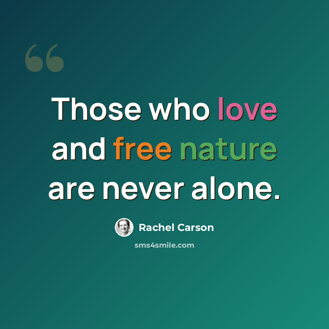 “Those who love and free nature are never alone.” quote by Rachel Carson
