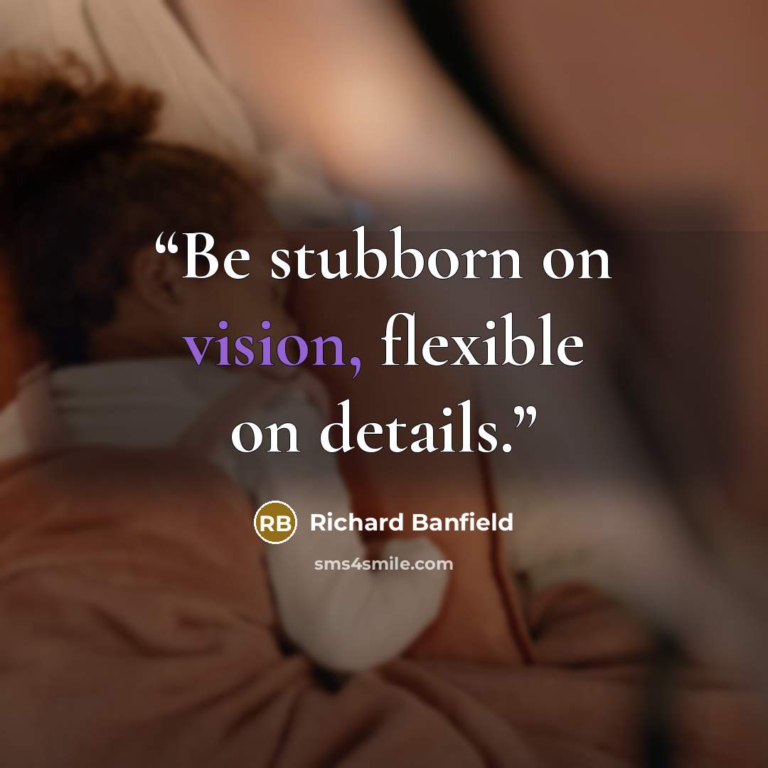 “Be stubborn on vision, flexible on details.” quote by Richard Banfield