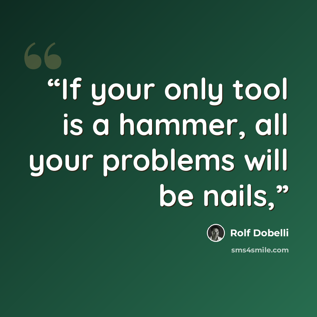“If your only tool is a hammer, all your problems will be nails,” quote by Rolf Dobelli