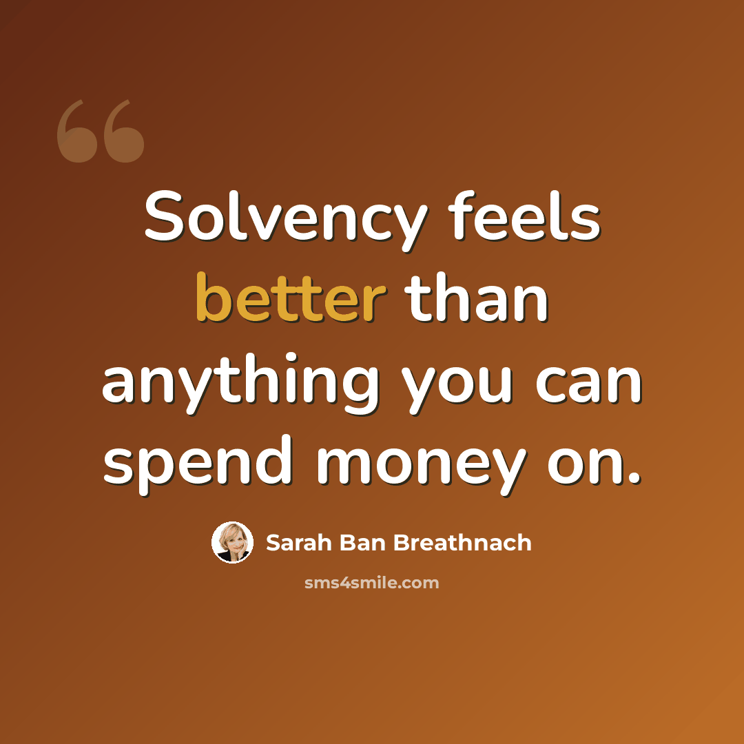 “Solvency feels better than anything you can spend money on.” quote by Sarah Ban Breathnach