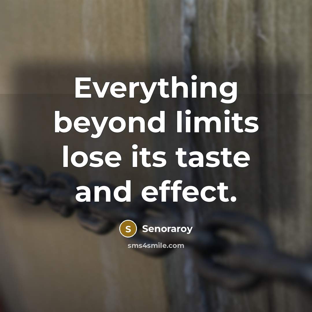 “Everything beyond limits lose its taste and effect.” quote by Senoraroy