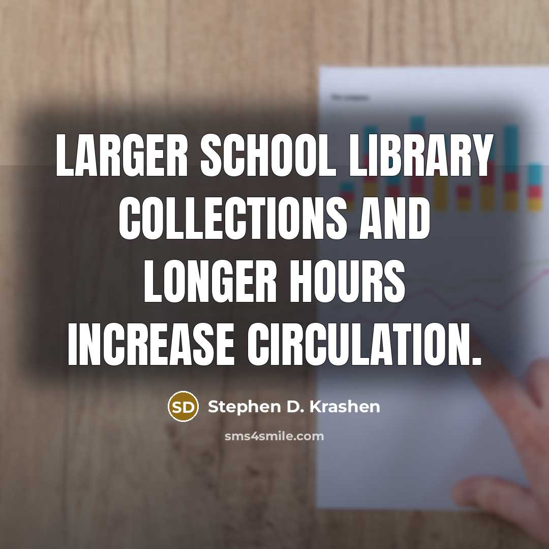 “Larger school library collections and longer hours increase circulation.” quote by Stephen D. Krashen
