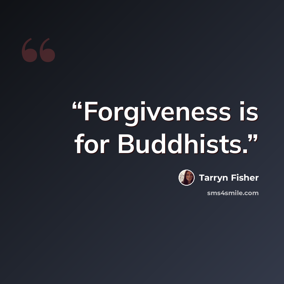 “Forgiveness is for Buddhists.” quote by Tarryn Fisher