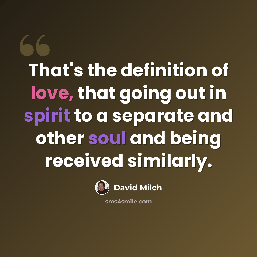 “That's the definition of love, that going out in spirit to a separate and other soul and being received similarly.” quote by David Milch