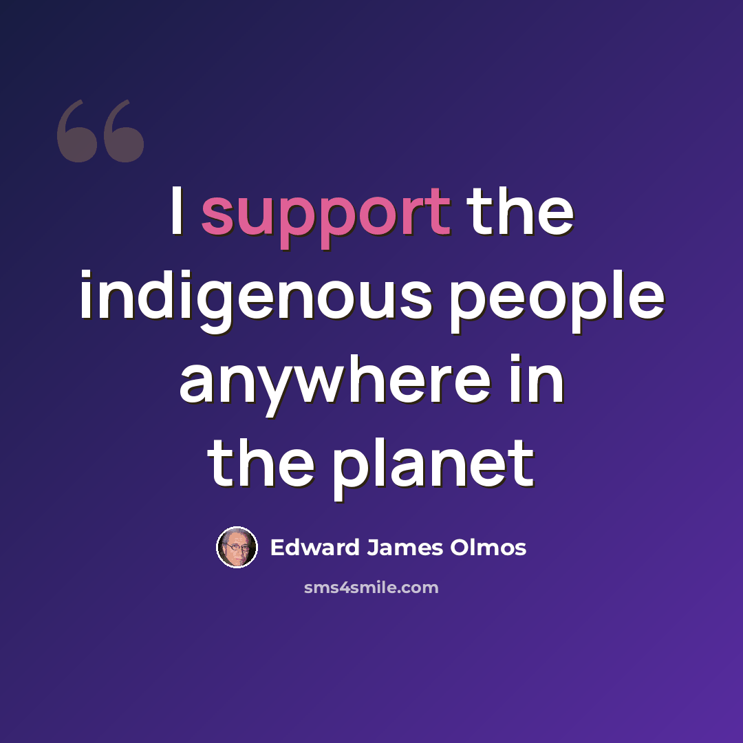 “I support the indigenous people anywhere in the planet” quote by Edward James Olmos