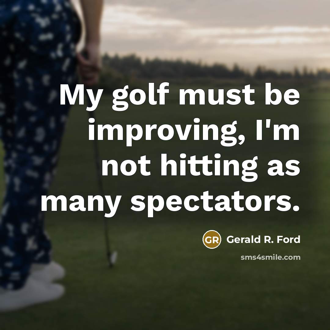 “My golf must be improving, I'm not hitting as many spectators.” quote by Gerald R. Ford