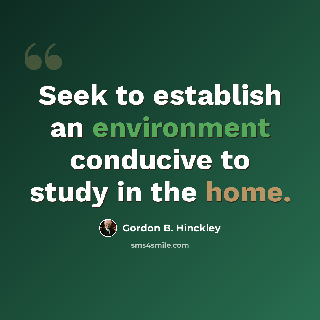 “Seek to establish an environment conducive to study in the home.” quote by Gordon B. Hinckley