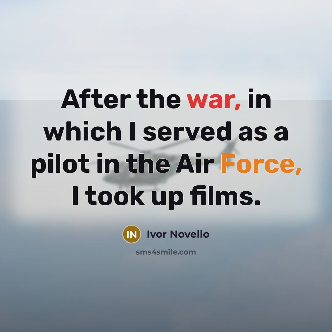 “After the war, in which I served as a pilot in the Air Force, I took up films.” quote by Ivor Novello