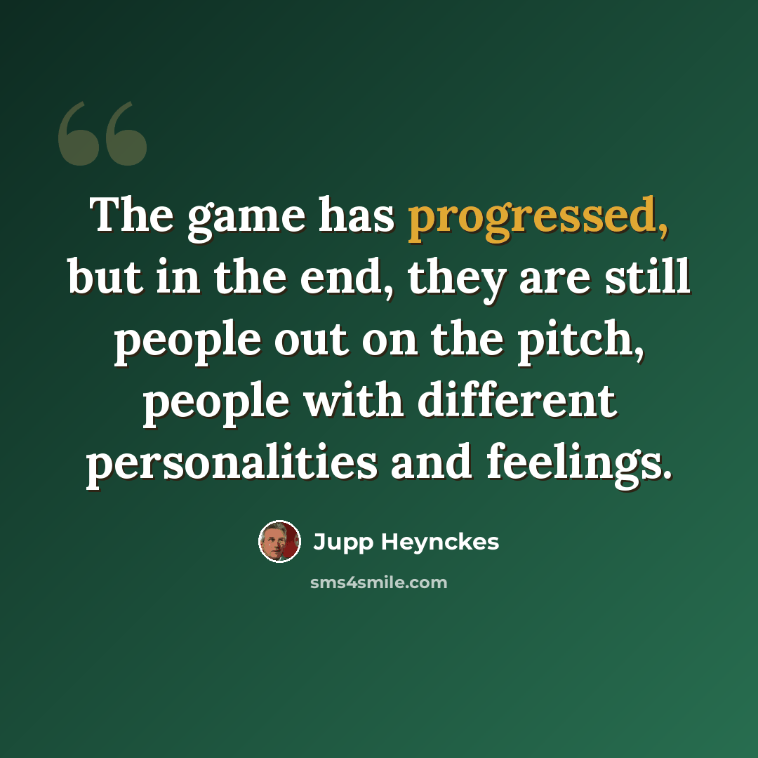“The game has progressed, but in the end, they are still people out on the pitch, people with different personalities and feelings.” quote by Jupp Heynckes