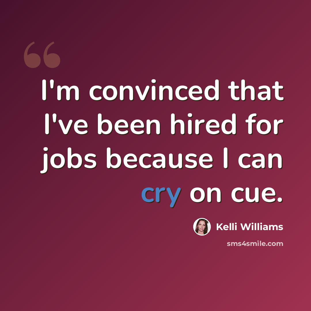 “I'm convinced that I've been hired for jobs because I can cry on cue.” quote by Kelli Williams