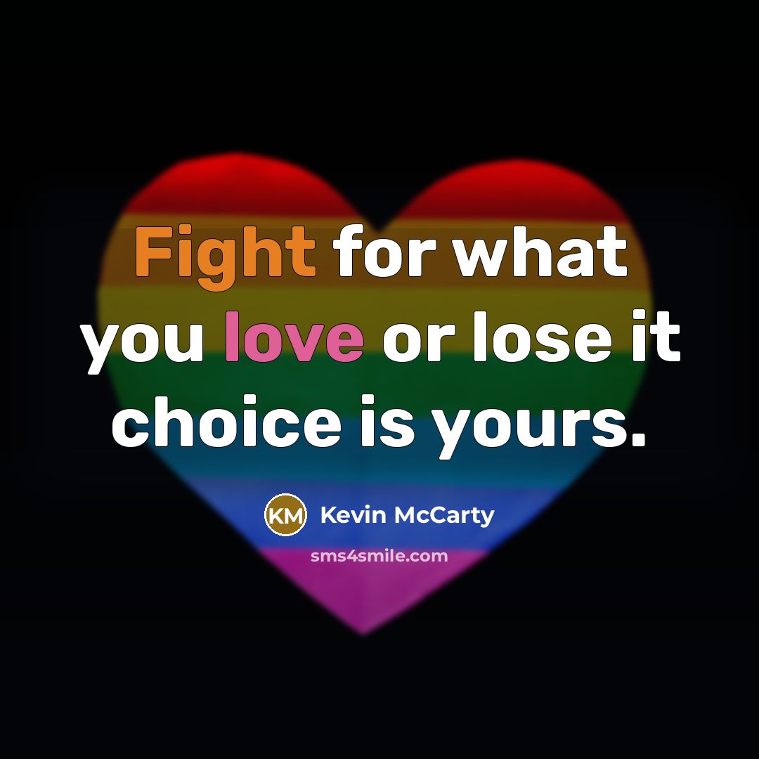 “Fight for what you love or lose it choice is yours.” quote by Kevin McCarty