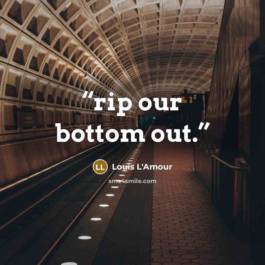 “rip our bottom out.” quote by Louis L'Amour
