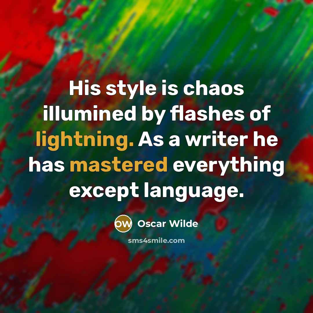 “His style is chaos illumined by flashes of lightning. As a writer he has mastered everything except language.” quote by Oscar Wilde