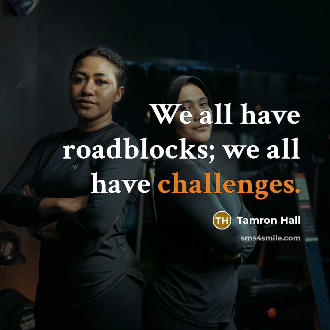 “We all have roadblocks; we all have challenges.” quote by Tamron Hall