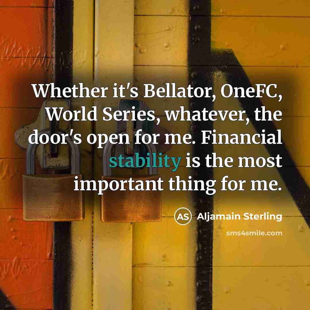 “Whether it's Bellator, OneFC, World Series, whatever, the door's open for me. Financial stability is the most important thing for me.” quote by Aljamain Sterling