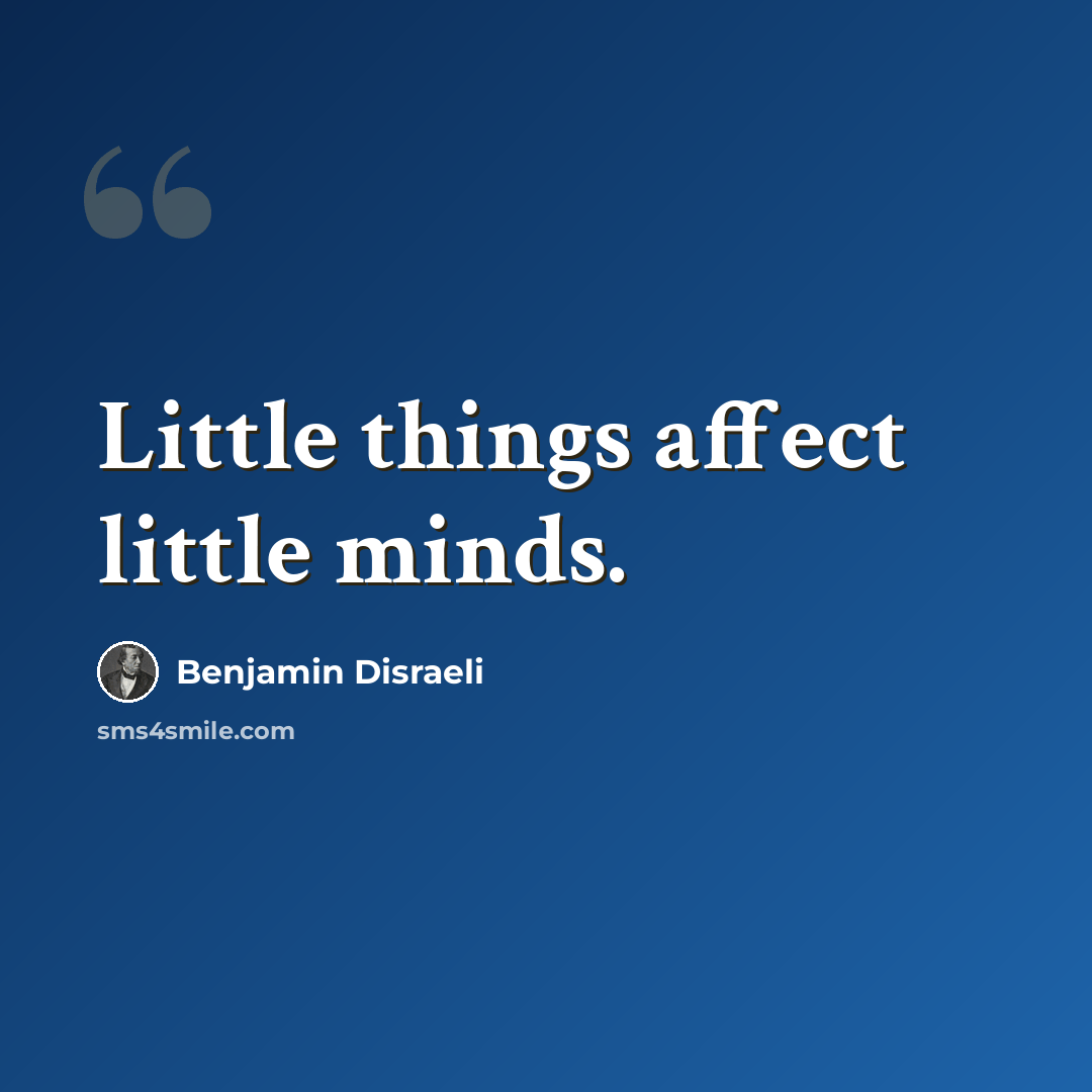 “Little things affect little minds.” quote by Benjamin Disraeli