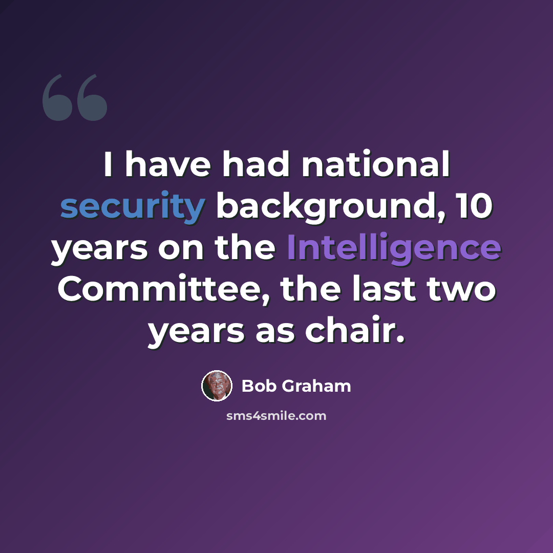 “I have had national security background, 10 years on the Intelligence Committee, the last two years as chair.” quote by Bob Graham