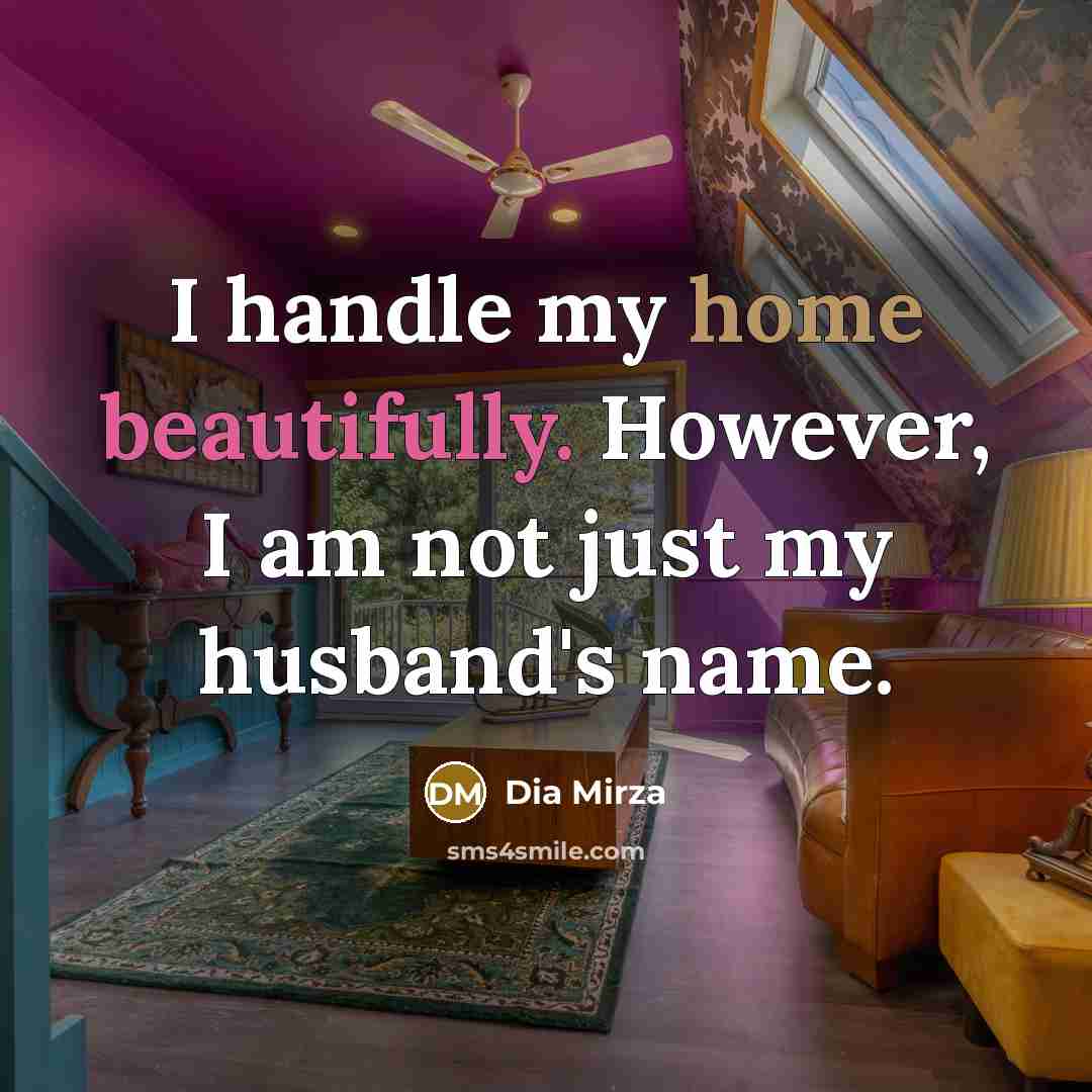 “I handle my home beautifully. However, I am not just my husband's name.” quote by Dia Mirza