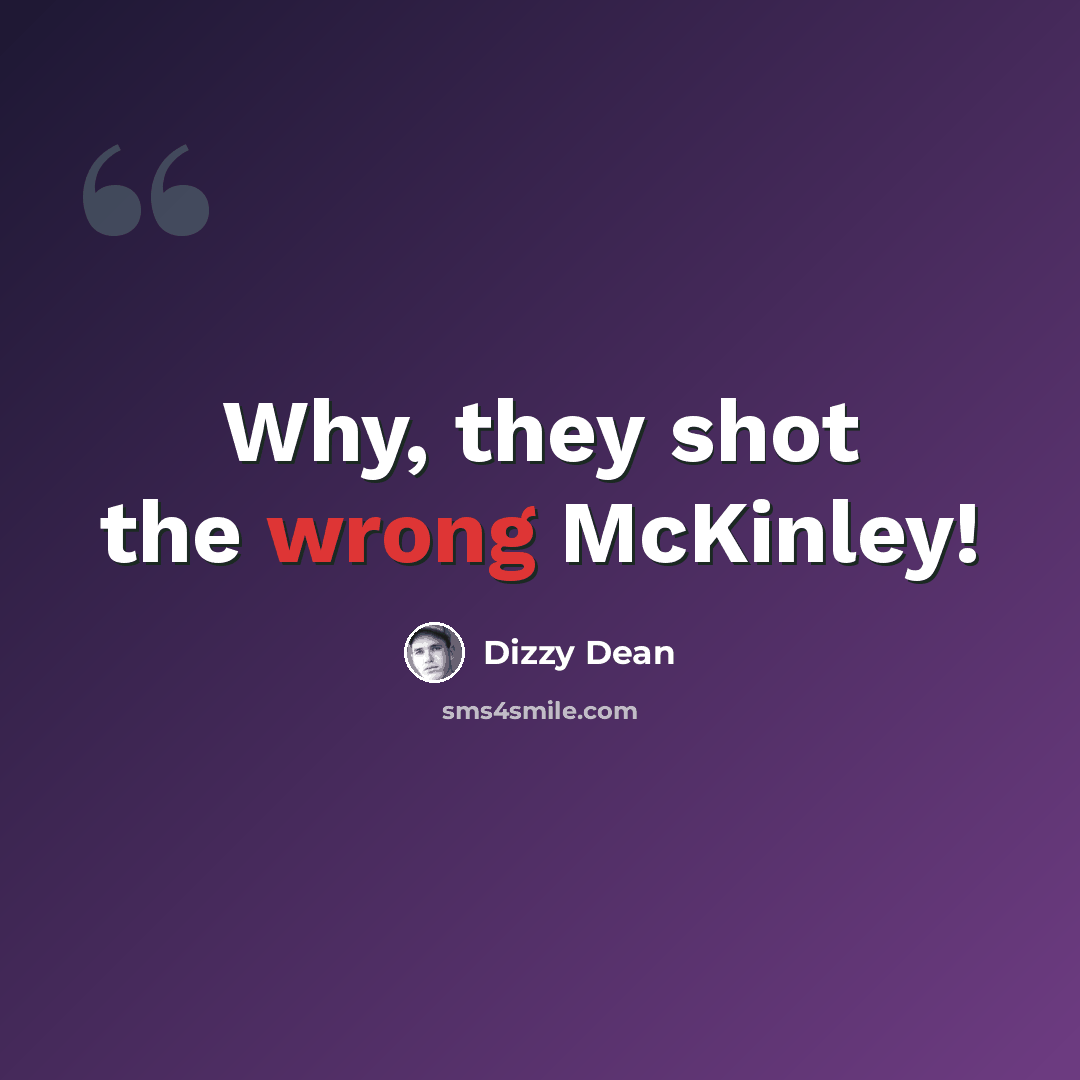 “Why, they shot the wrong McKinley!” quote by Dizzy Dean