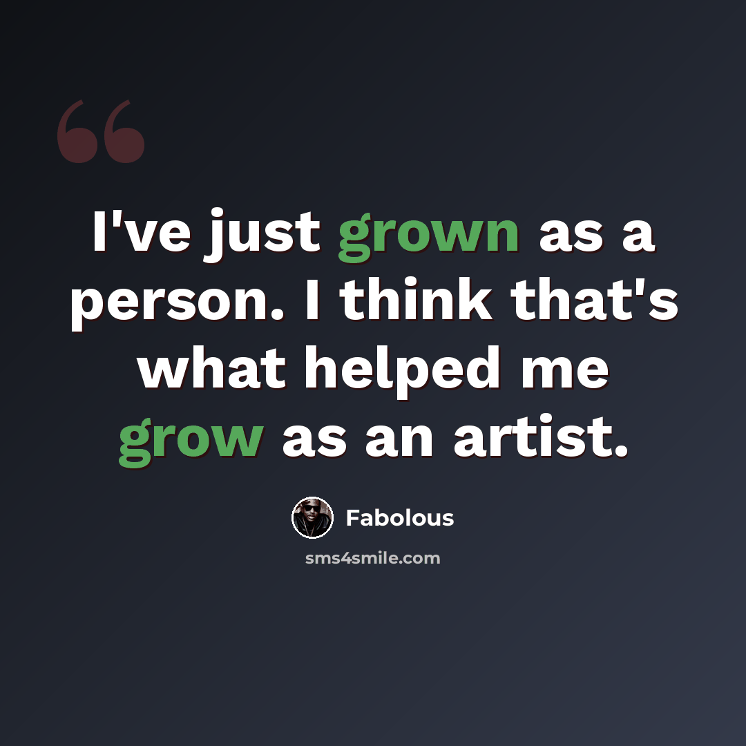 “I've just grown as a person. I think that's what helped me grow as an artist.” quote by Fabolous