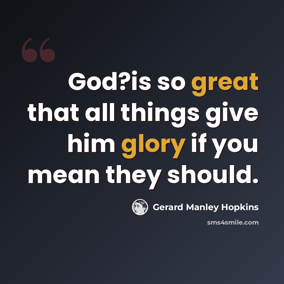 “God?is so great that all things give him glory if you mean they should.” quote by Gerard Manley Hopkins