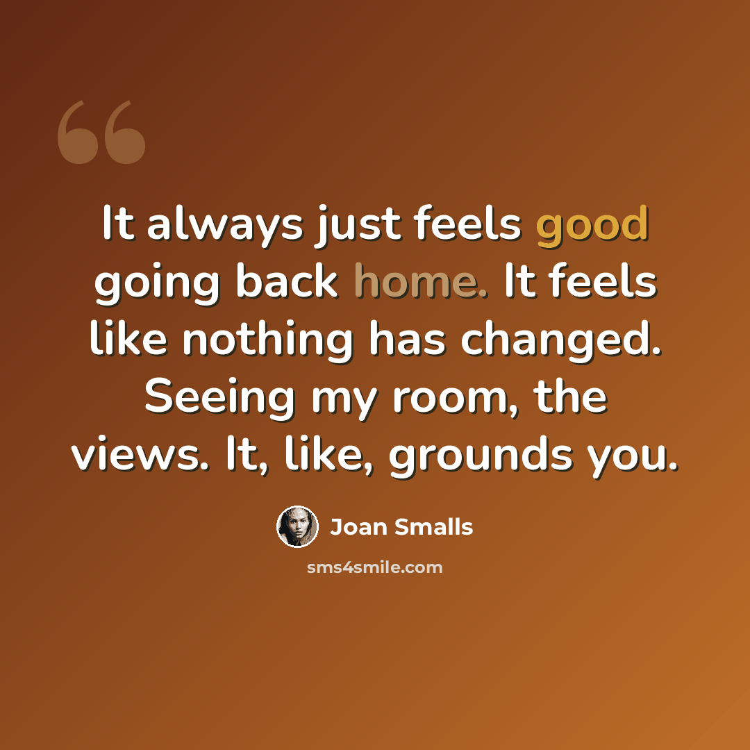 “It always just feels good going back home. It feels like nothing has changed. Seeing my room, the views. It, like, grounds you.” quote by Joan Smalls
