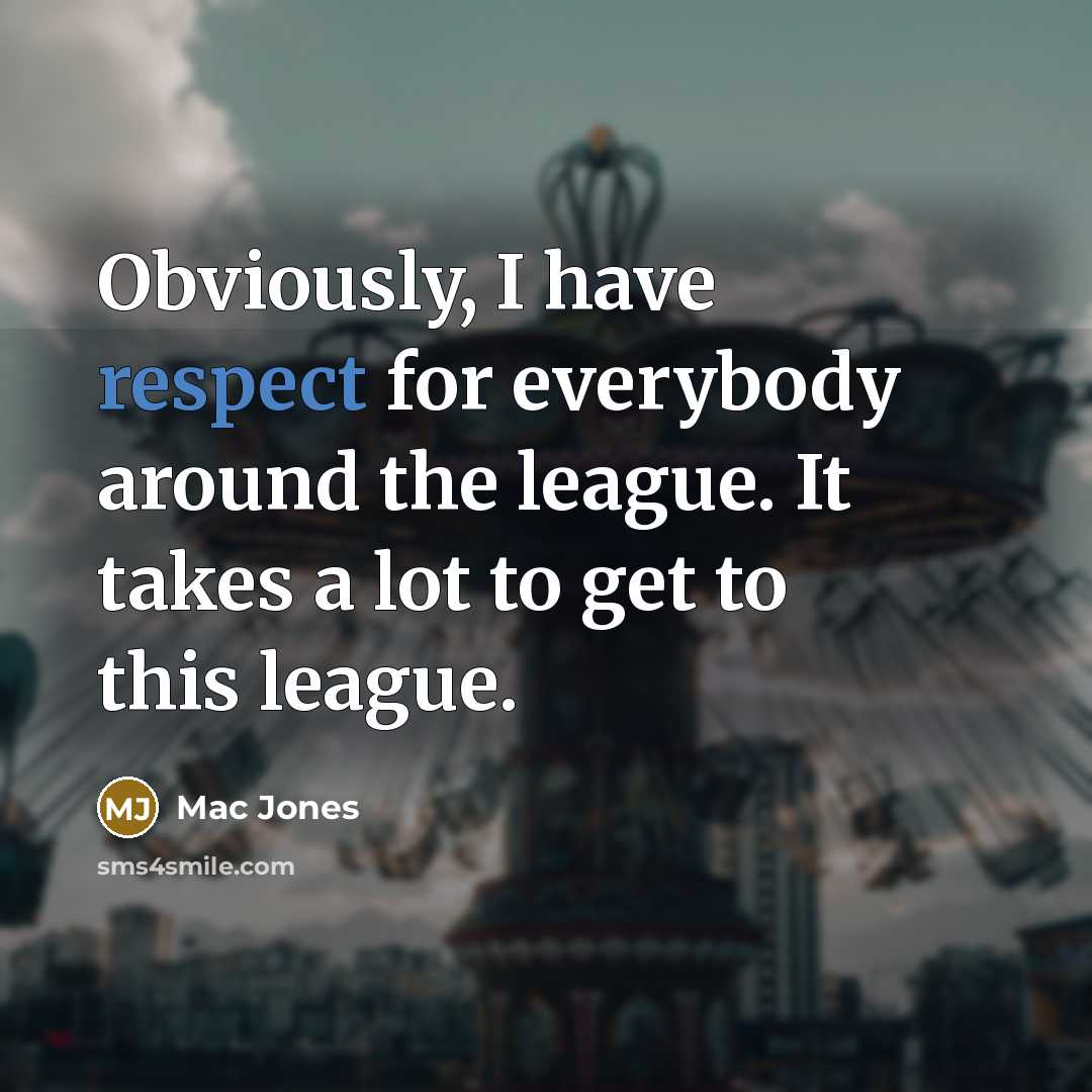 “Obviously, I have respect for everybody around the league. It takes a lot to get to this league.” quote by Mac Jones