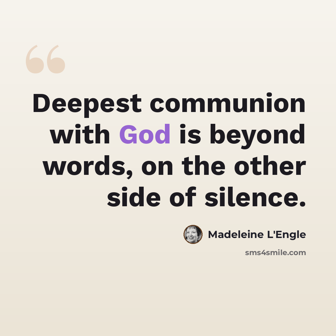 “Deepest communion with God is beyond words, on the other side of silence.” quote by Madeleine L'Engle