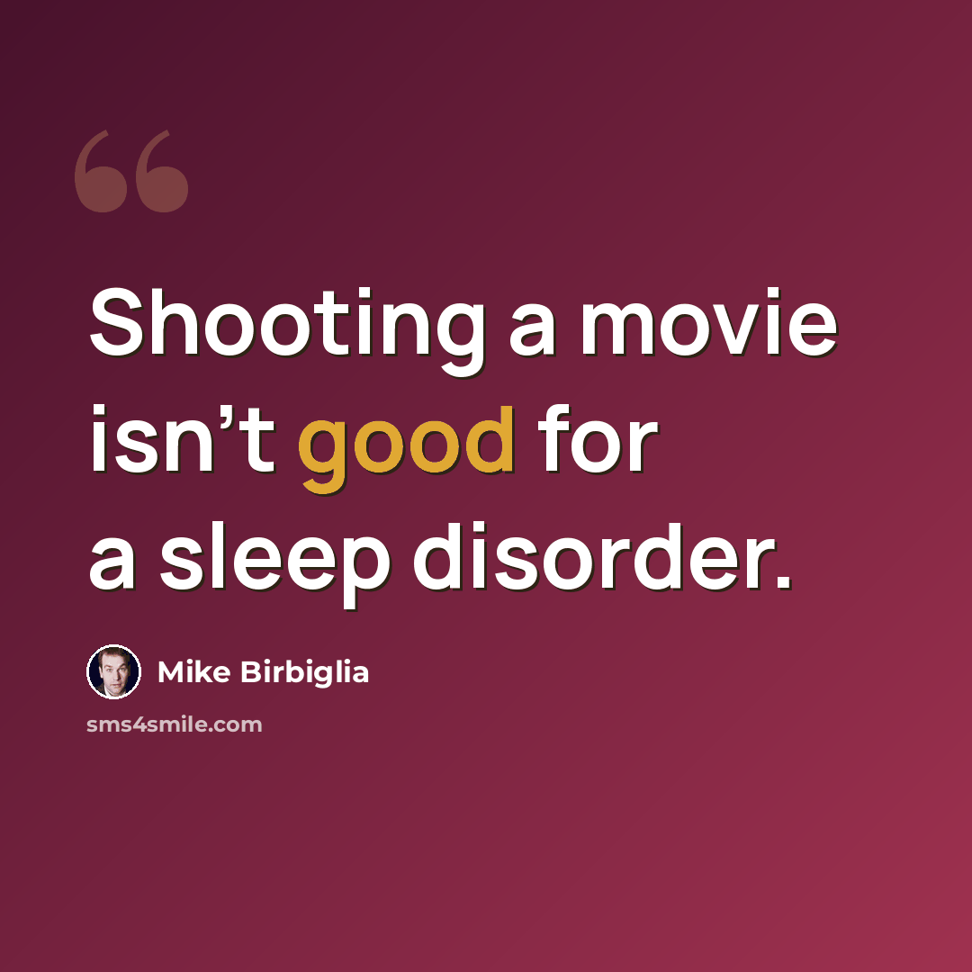 “Shooting a movie isn't good for a sleep disorder.” quote by Mike Birbiglia