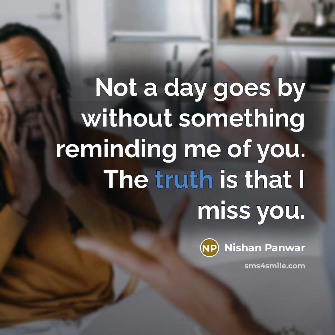 “Not a day goes by without something reminding me of you. The truth is that I miss you.” quote by Nishan Panwar